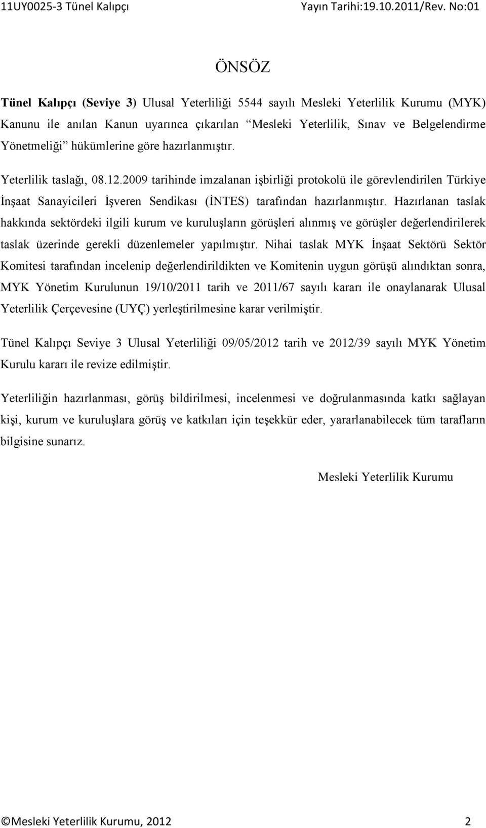 2009 tarihinde imzalanan işbirliği protokolü ile görevlendirilen Türkiye İnşaat Sanayicileri İşveren Sendikası (İNTES) tarafından hazırlanmıştır.