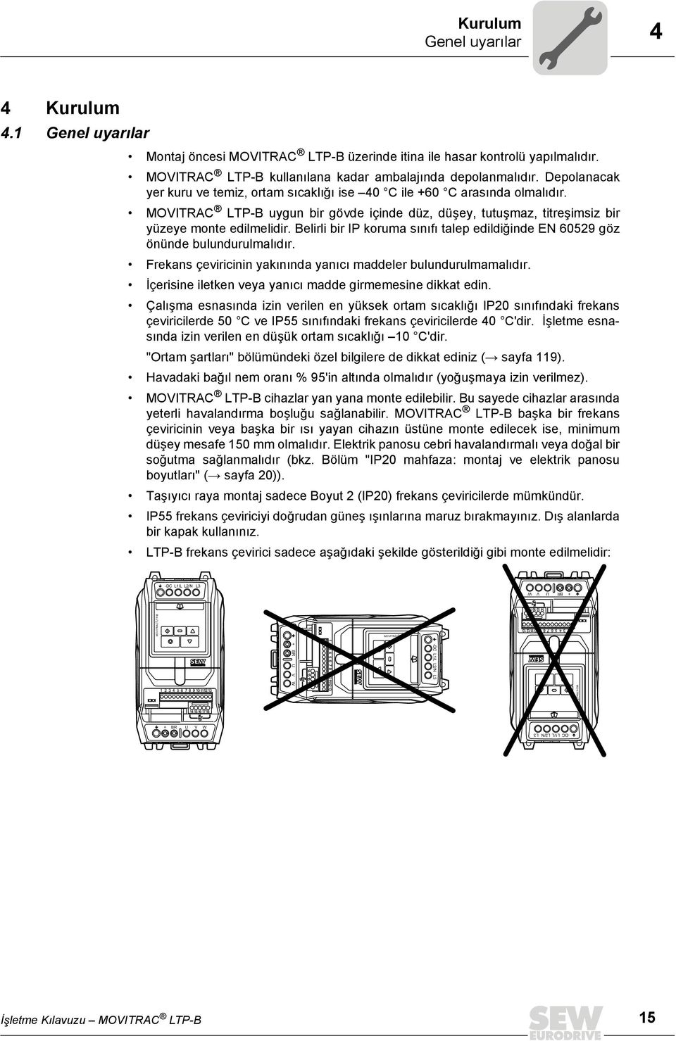 Belirli bir IP koruma sınıfı talep edildiğinde EN 60529 göz önünde bulundurulmalıdır. Frekans çeviricinin yakınında yanıcı maddeler bulundurulmamalıdır.