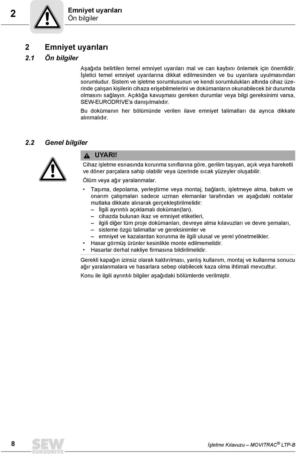 Sistem ve işletme sorumlusunun ve kendi sorumlulukları altında cihaz üzerinde çalışan kişilerin cihaza erişebilmelerini ve dokümanların okunabilecek bir durumda olmasını sağlayın.