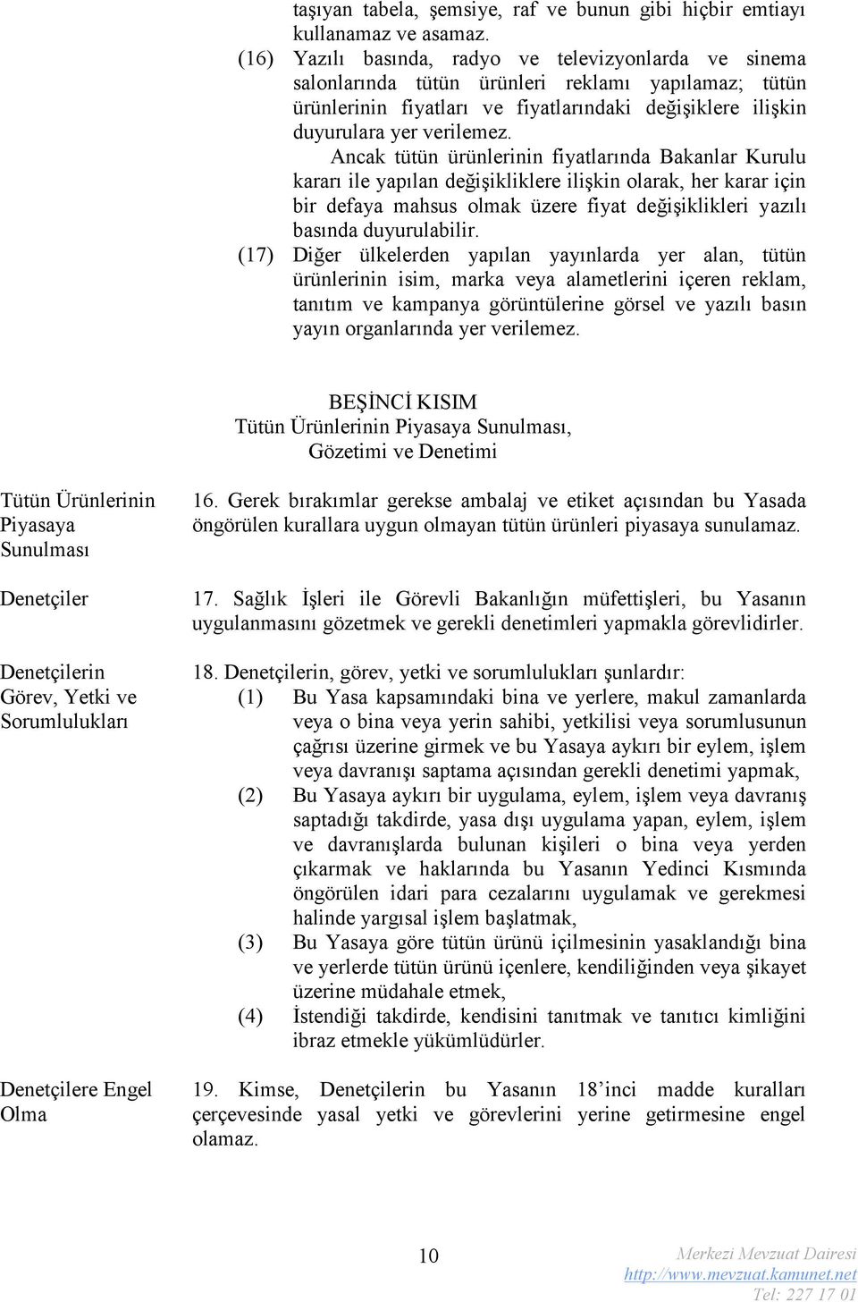 Ancak tütün ürünlerinin fiyatlarında Bakanlar Kurulu kararı ile yapılan değişikliklere ilişkin olarak, her karar için bir defaya mahsus olmak üzere fiyat değişiklikleri yazılı basında duyurulabilir.