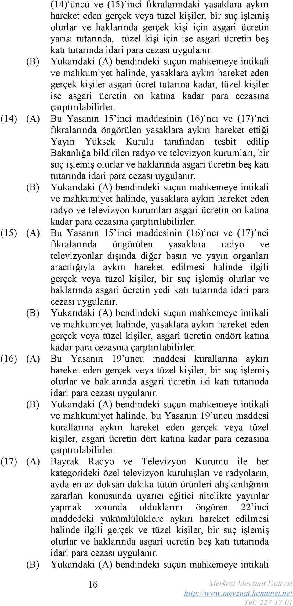 ve mahkumiyet halinde, yasaklara aykırı hareket eden gerçek kişiler asgari ücret tutarına kadar, tüzel kişiler ise asgari ücretin on katına kadar para cezasına çarptırılabilirler.