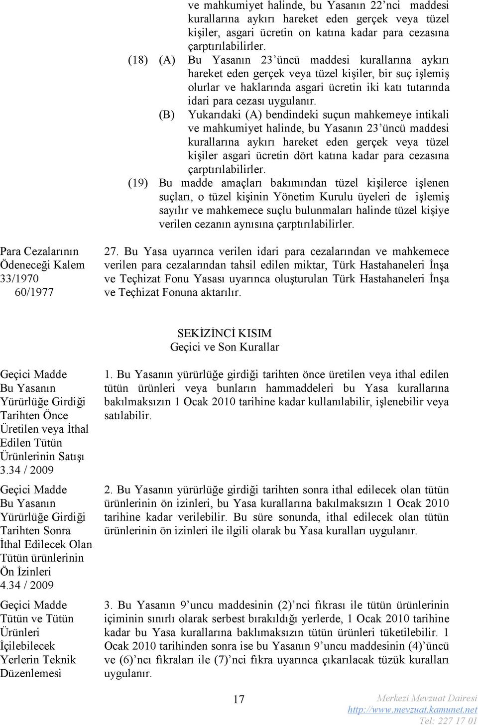 ve mahkumiyet halinde, bu Yasanın 23 üncü maddesi kurallarına aykırı hareket eden gerçek veya tüzel kişiler asgari ücretin dört katına kadar para cezasına çarptırılabilirler.