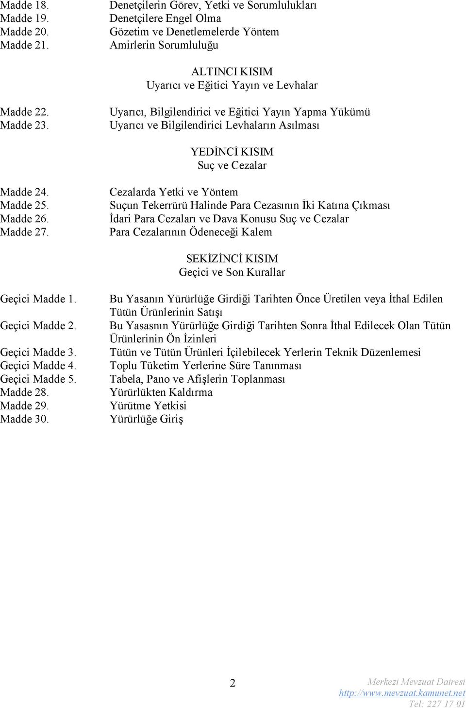 Uyarıcı, Bilgilendirici ve Eğitici Yayın Yapma Yükümü Uyarıcı ve Bilgilendirici Levhaların Asılması YEDİNCİ KISIM Suç ve Cezalar Madde 24. Madde 25. Madde 26. Madde 27.