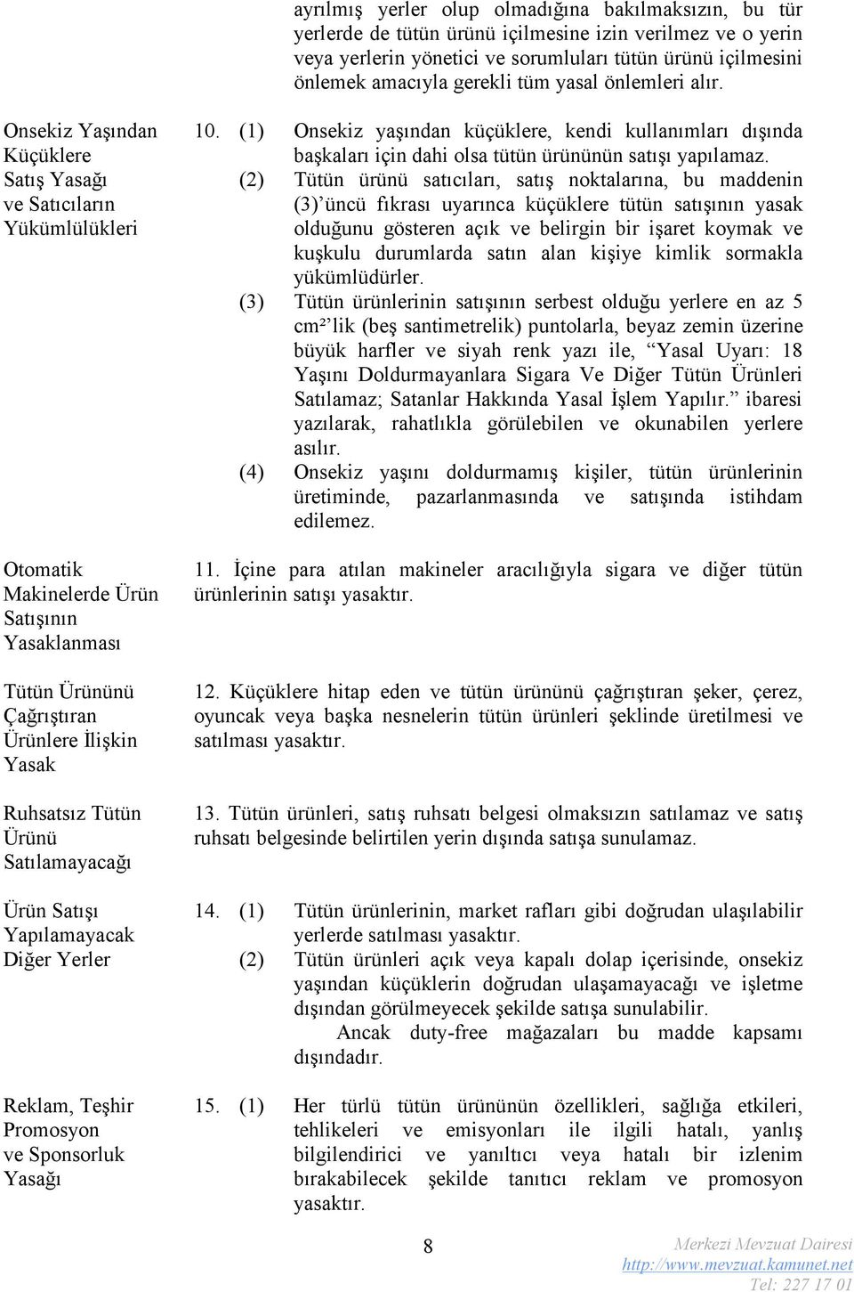 Onsekiz Yaşından Küçüklere Satış Yasağı ve Satıcıların Yükümlülükleri Otomatik Makinelerde Ürün Satışının Yasaklanması Tütün Ürününü Çağrıştıran Ürünlere İlişkin Yasak Ruhsatsız Tütün Ürünü