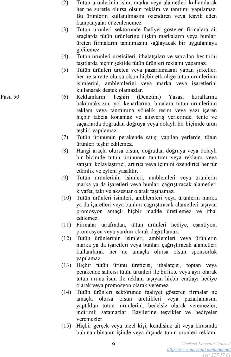 (3) Tütün ürünleri sektöründe faaliyet gösteren firmalara ait araçlarda tütün ürünlerine ilişkin markaların veya bunları üreten firmaların tanınmasını sağlayacak bir uygulamaya gidilemez.