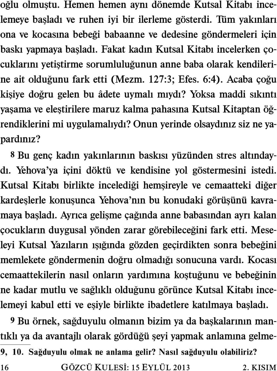 Fakat kadın Kutsal Kitabı incelerken cocuklarını yetiştirme sorumlulugunun anne baba olarak kendilerine ait oldugunu fark etti (Mezm. 127:3; Efes. 6:4).