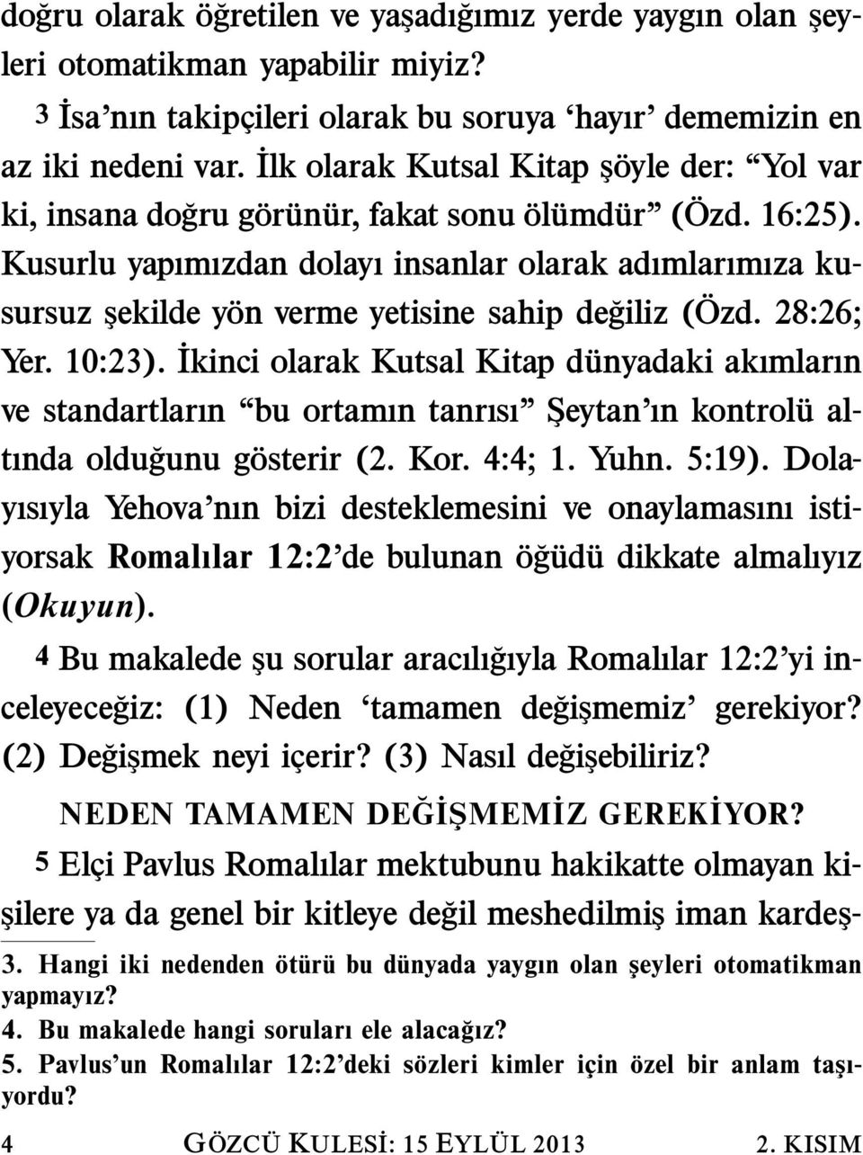 Kusurlu yapımızdan dolayı insanlar olarak adımlarımıza kusursuz şekilde yon verme yetisine sahip degiliz ( Ozd. 28:26; Yer. 10:23).