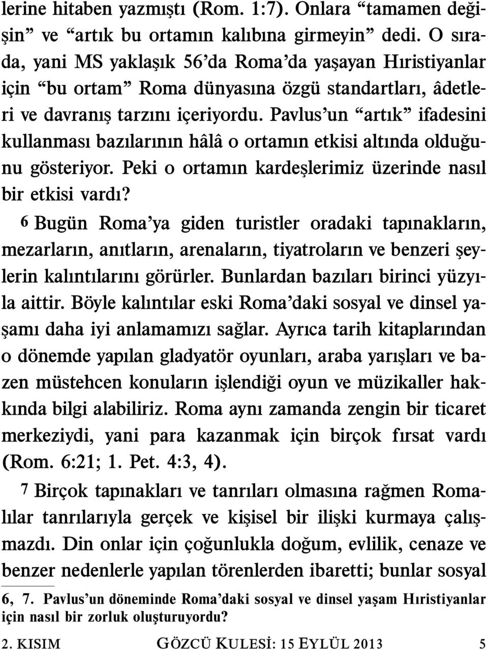 Pavlus un artık ifadesini kullanması bazılarının h ˆ al ˆ a o ortamın etkisi altında oldu gunu g osteriyor. Peki o ortamın kardeşlerimiz uzerinde nasıl bir etkisi vardı?