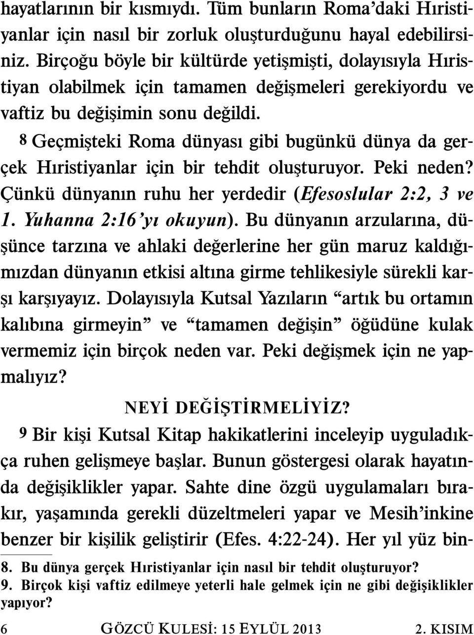 8 Gecmişteki Roma dunyası gibi bugunk ud unya da ger- cek Hıristiyanlar icin bir tehdit oluşturuyor. Peki neden? Cunk ud unyanın ruhu her yerdedir (Efesoslular 2:2, 3 ve 1. Yuhanna 2:16 yı okuyun).