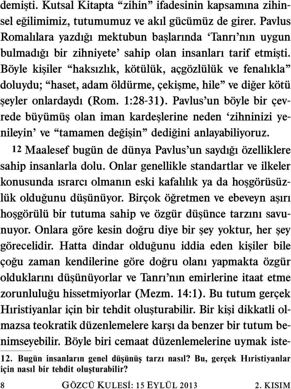 Boyle kişiler haksızlık, kot ul uk, acg ozl ul uk ve fenalıkla doluydu; haset, adam old urme, cekişme, hile ve diger kot u şeyler onlardaydı (Rom. 1:28-31).