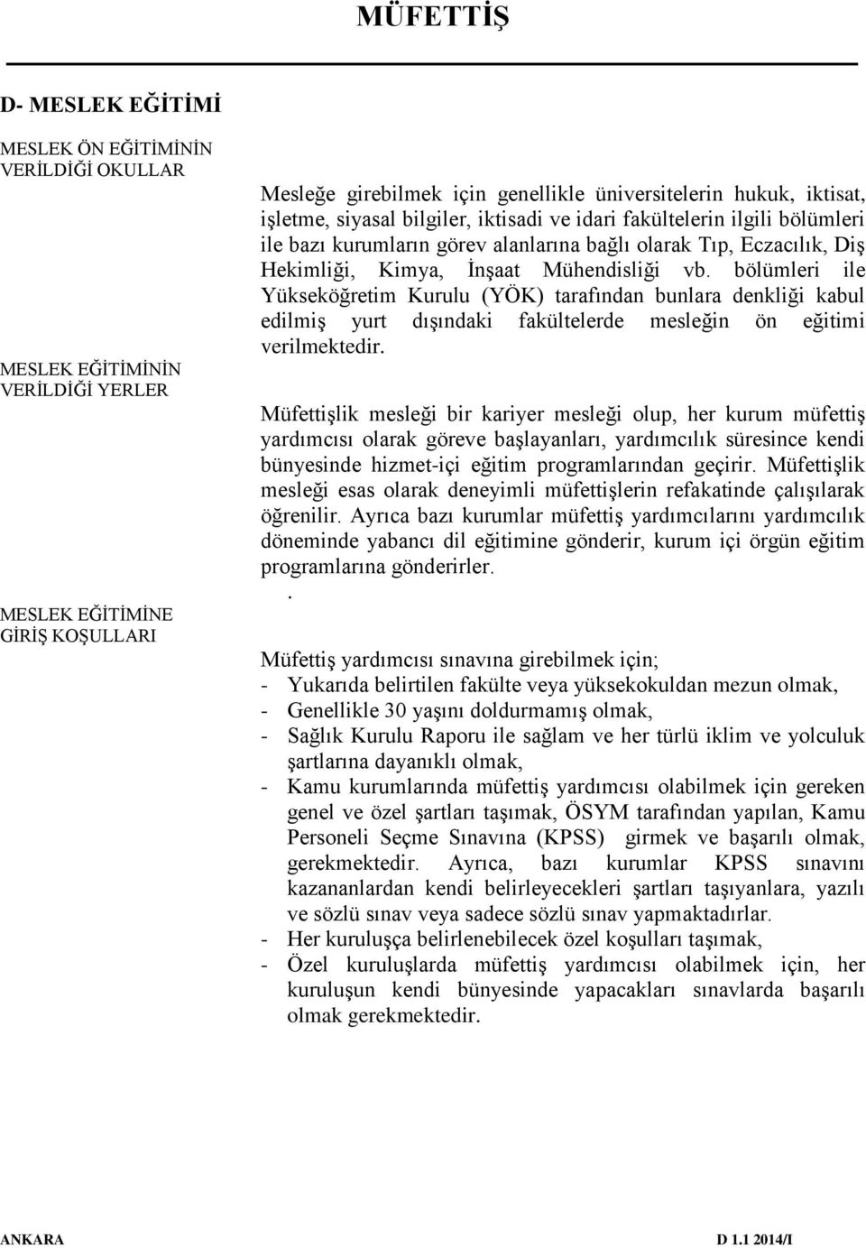 bölümleri ile Yükseköğretim Kurulu (YÖK) tarafından bunlara denkliği kabul edilmiş yurt dışındaki fakültelerde mesleğin ön eğitimi verilmektedir.