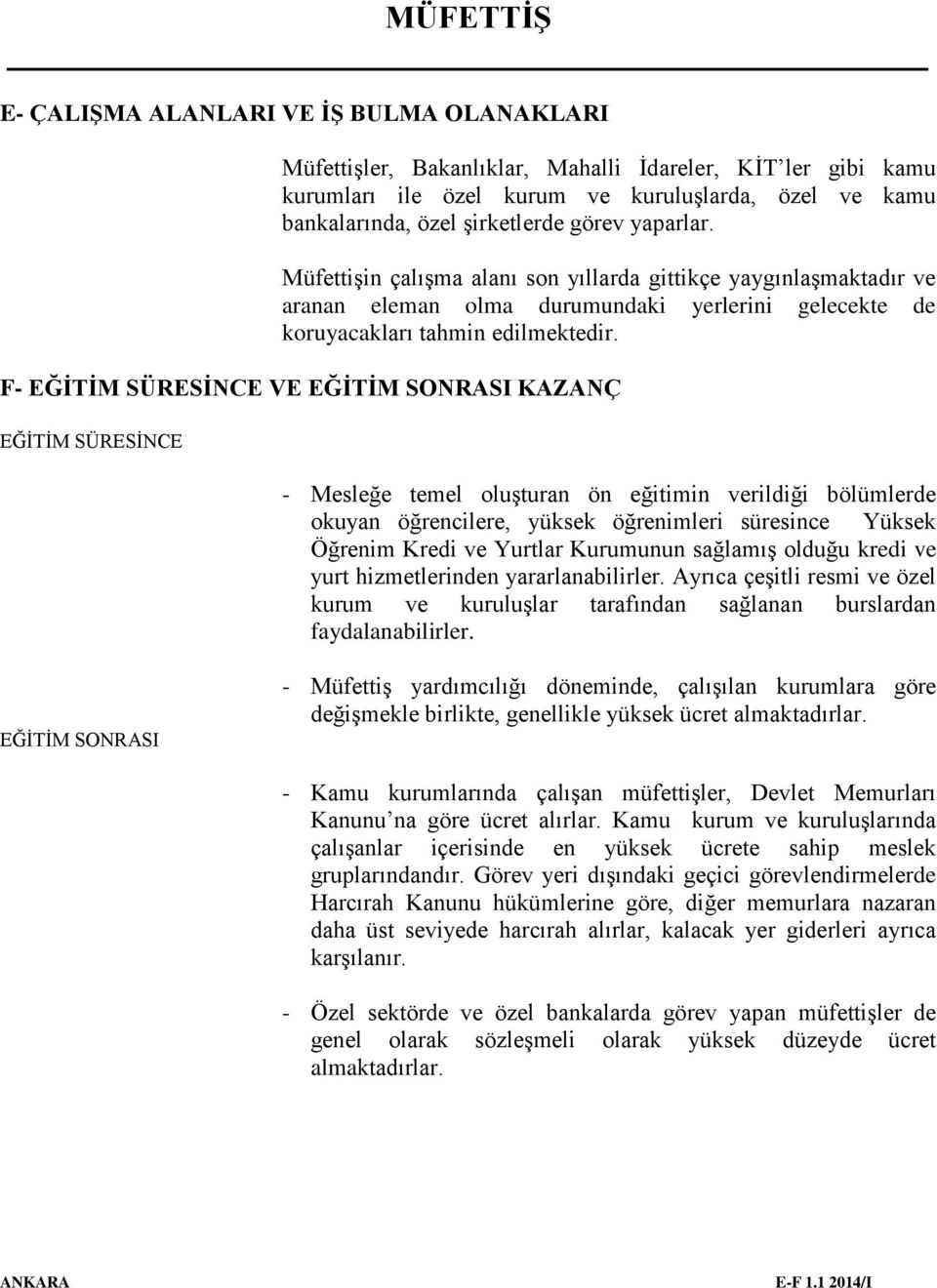 F- EĞİTİM SÜRESİNCE VE EĞİTİM SONRASI KAZANÇ EĞİTİM SÜRESİNCE - Mesleğe temel oluşturan ön eğitimin verildiği bölümlerde okuyan öğrencilere, yüksek öğrenimleri süresince Yüksek Öğrenim Kredi ve