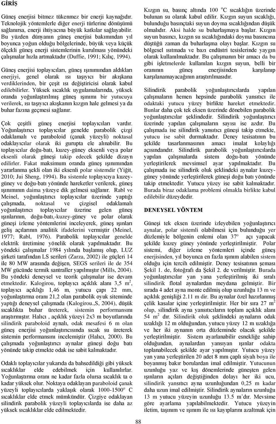 Kılıç, 1994. Güneş enerjisi toplayıcıları, güneş ışınımından aldıkları enerjiyi, genel olarak ısı taşıyıcı bir akışkana verdiklerinden, bir çeşit ısı değiştiricisi olarak kabul edilebilirler.