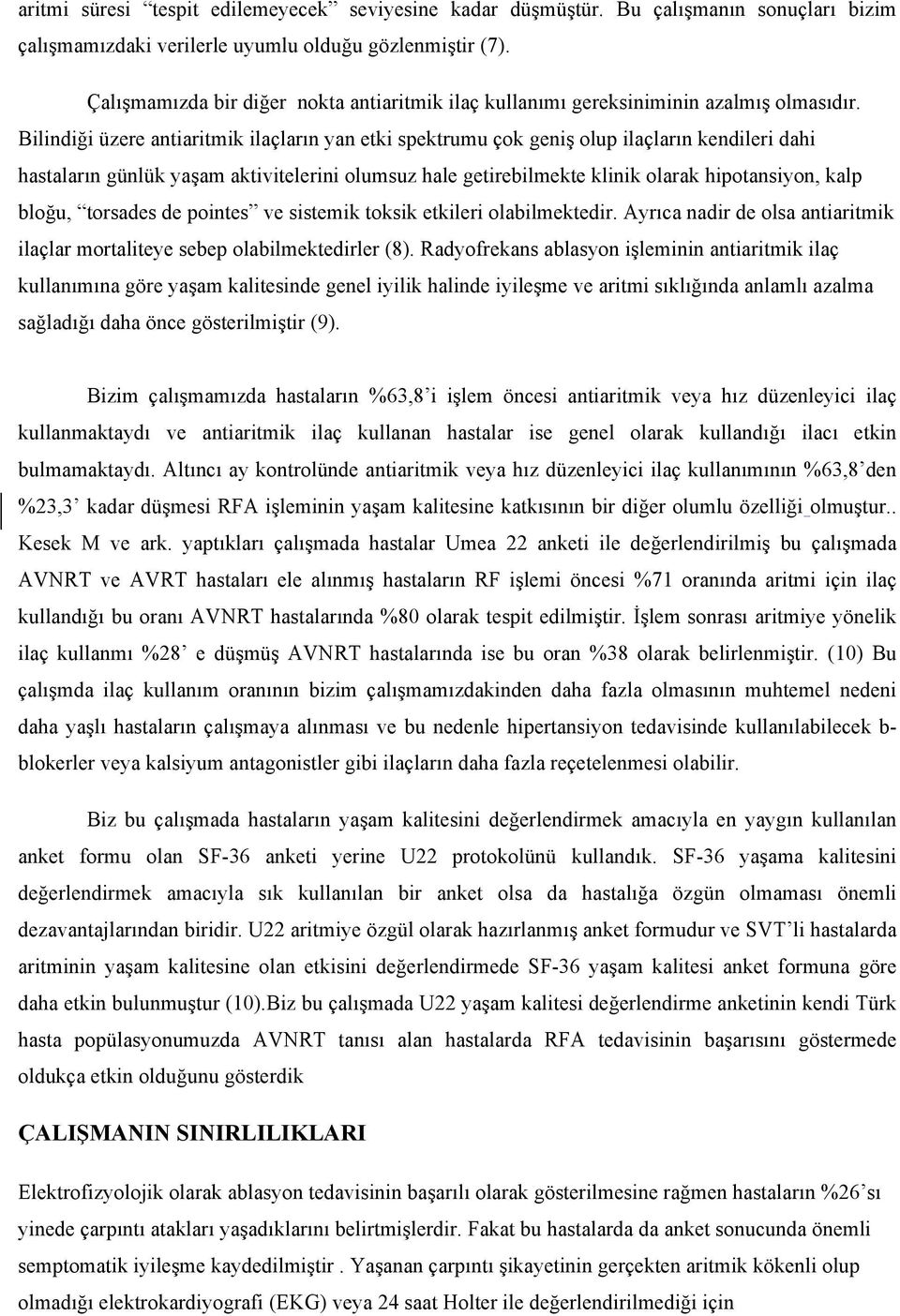 Bilindiği üzere antiaritmik ilaçların yan etki spektrumu çok geniş olup ilaçların kendileri dahi hastaların günlük yaşam aktivitelerini olumsuz hale getirebilmekte klinik olarak hipotansiyon, kalp