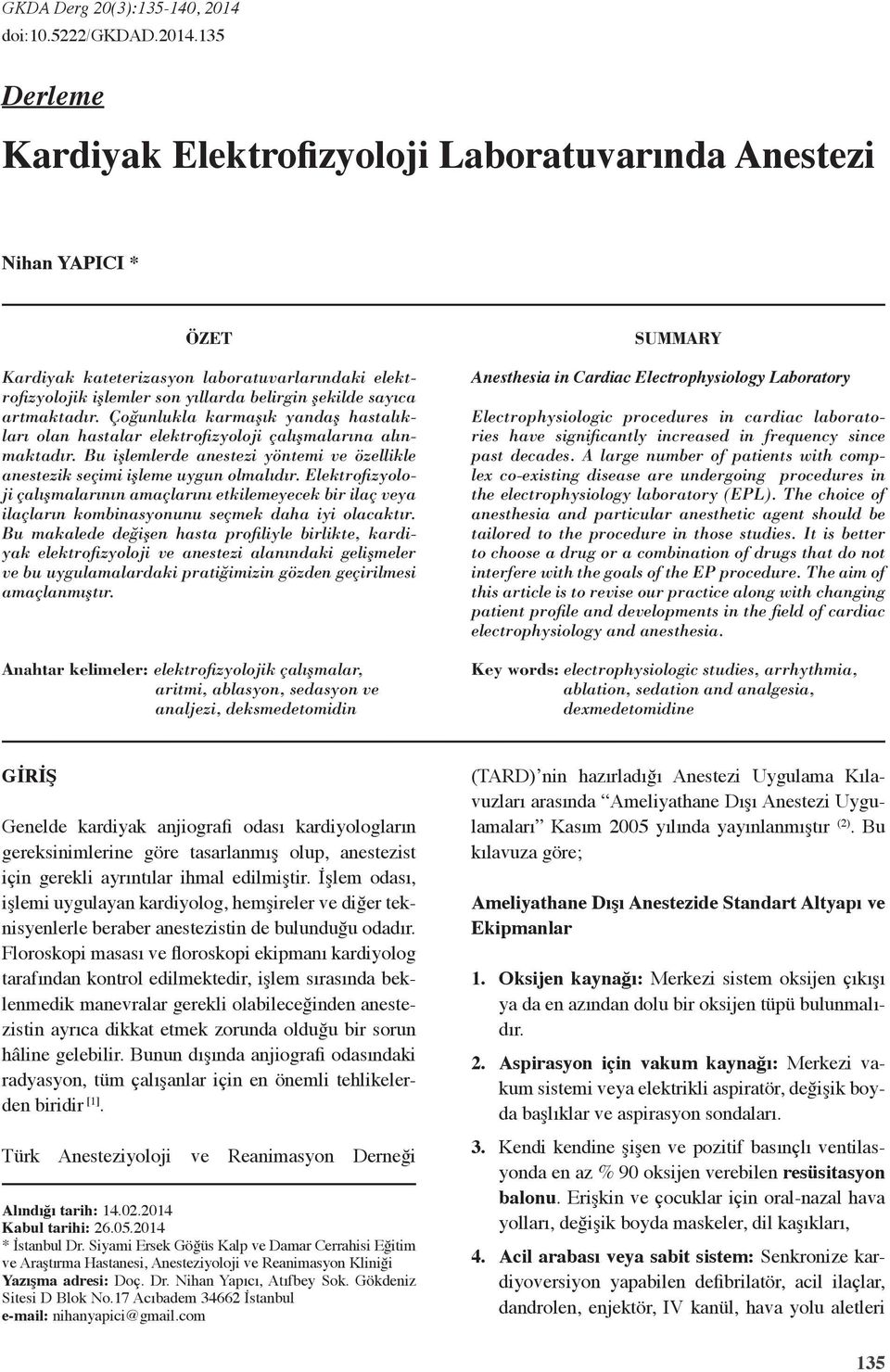 artmaktadır. Çoğunlukla karmaşık yandaş hastalıkları olan hastalar elektrofizyoloji çalışmalarına alınmaktadır. Bu işlemlerde anestezi yöntemi ve özellikle anestezik seçimi işleme uygun olmalıdır.