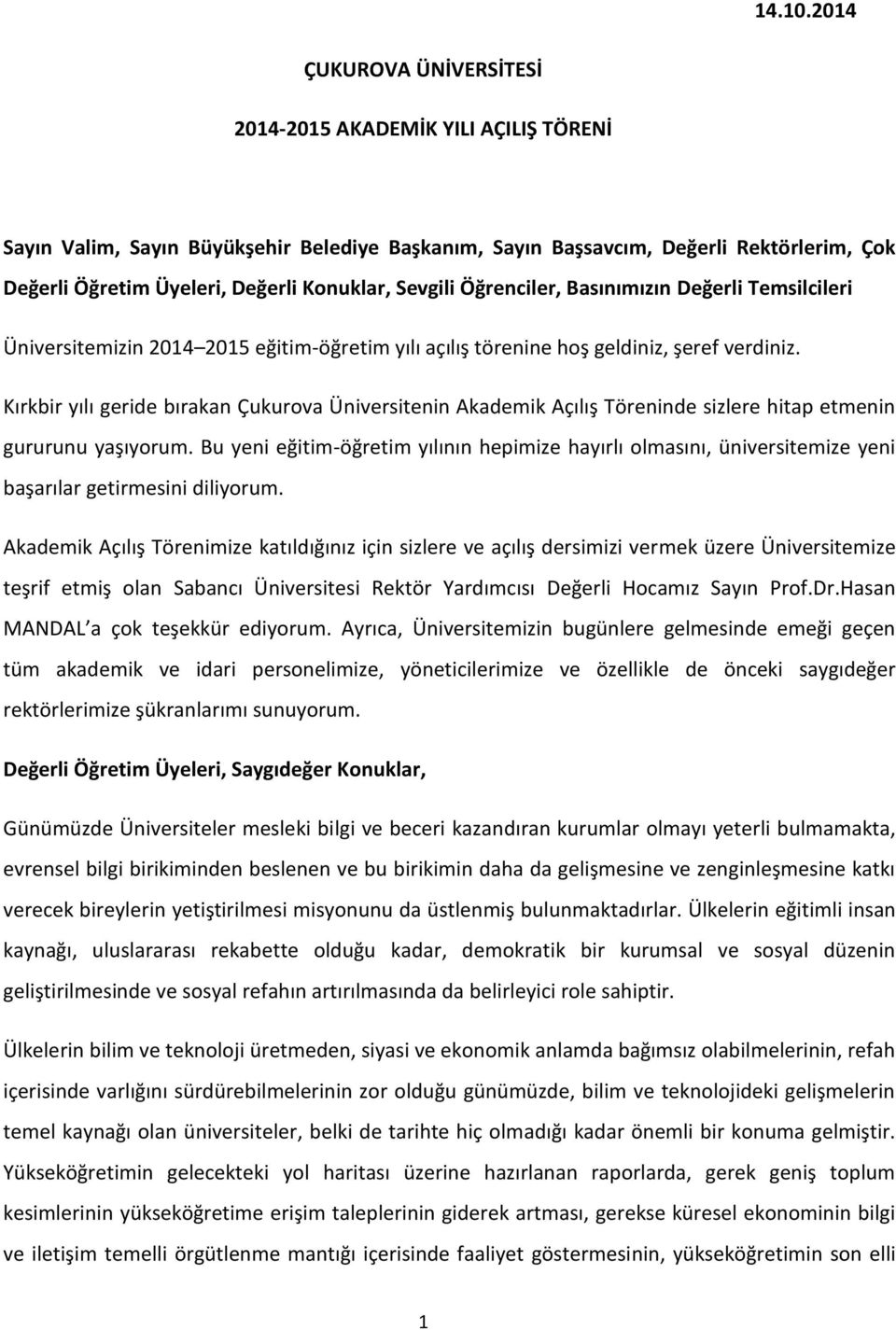 Sevgili Öğrenciler, Basınımızın Değerli Temsilcileri Üniversitemizin 2014 2015 eğitim-öğretim yılı açılış törenine hoş geldiniz, şeref verdiniz.