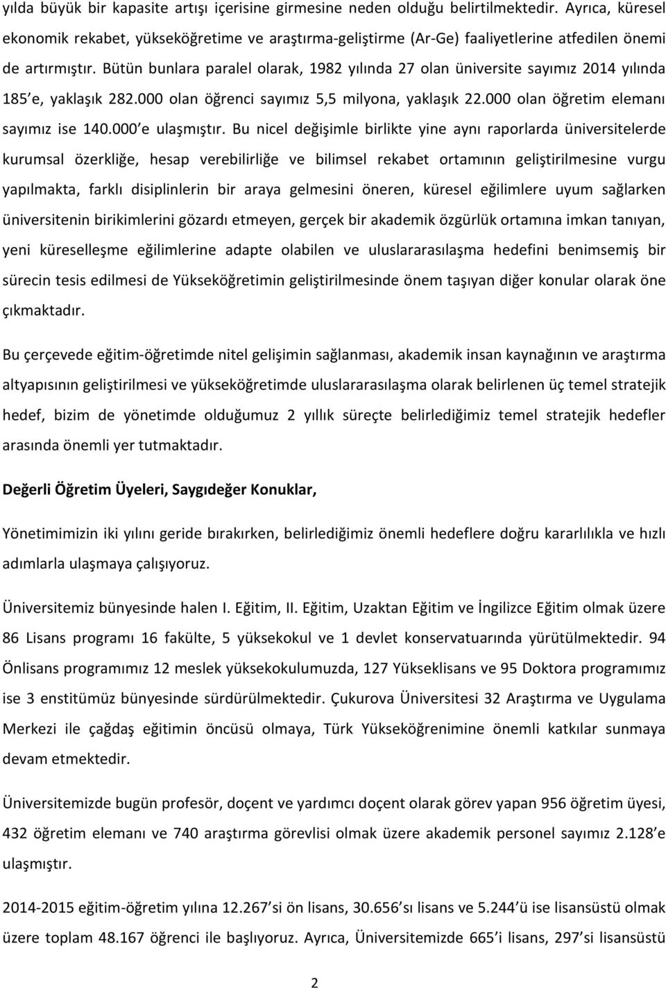 Bütün bunlara paralel olarak, 1982 yılında 27 olan üniversite sayımız 2014 yılında 185 e, yaklaşık 282.000 olan öğrenci sayımız 5,5 milyona, yaklaşık 22.000 olan öğretim elemanı sayımız ise 140.