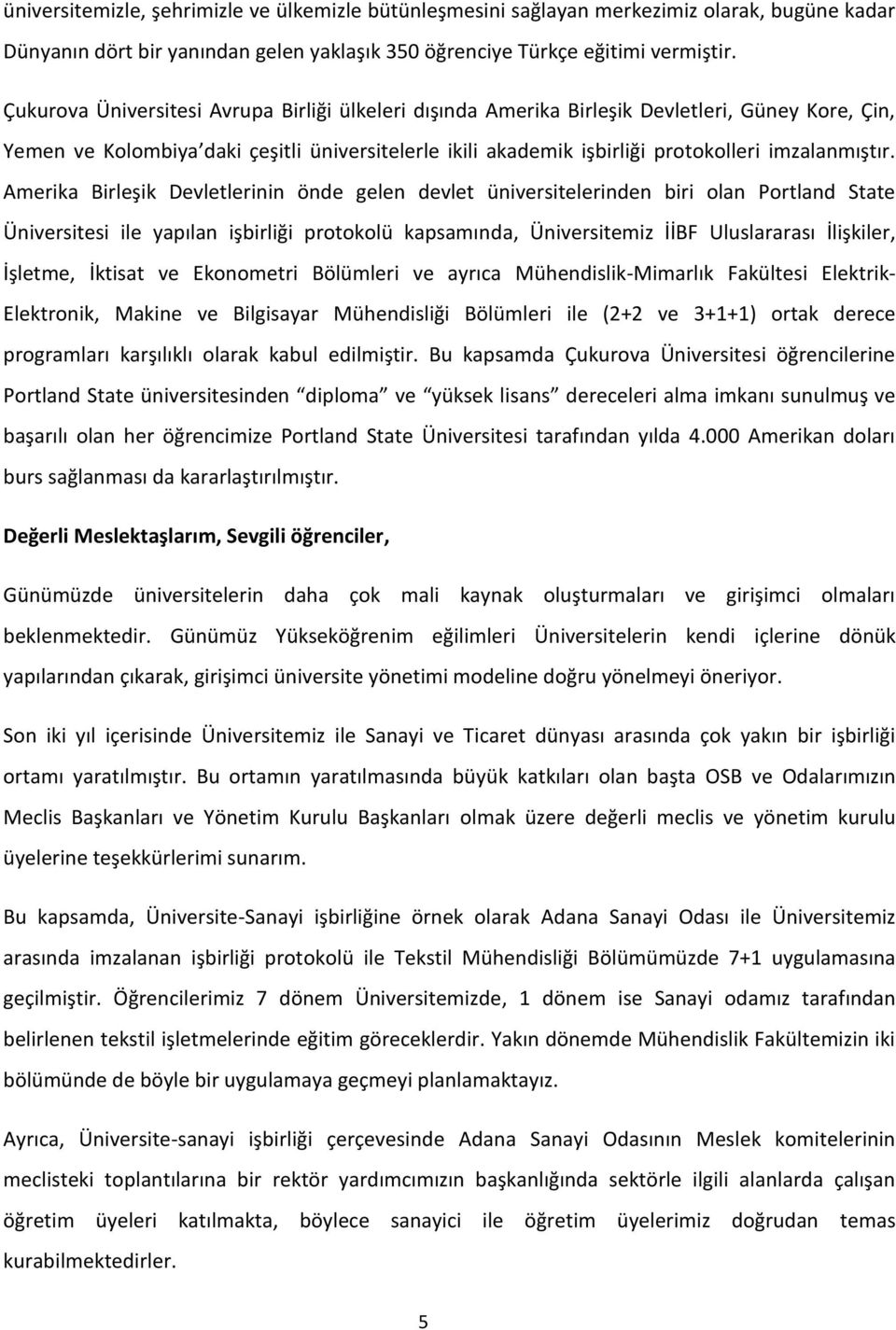 Amerika Birleşik Devletlerinin önde gelen devlet üniversitelerinden biri olan Portland State Üniversitesi ile yapılan işbirliği protokolü kapsamında, Üniversitemiz İİBF Uluslararası İlişkiler,