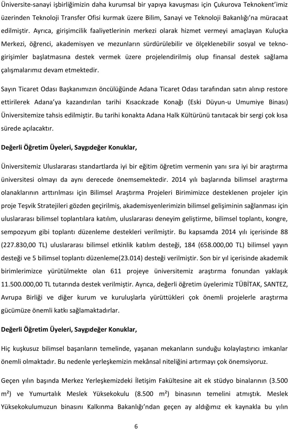 Ayrıca, girişimcilik faaliyetlerinin merkezi olarak hizmet vermeyi amaçlayan Kuluçka Merkezi, öğrenci, akademisyen ve mezunların sürdürülebilir ve ölçeklenebilir sosyal ve teknogirişimler