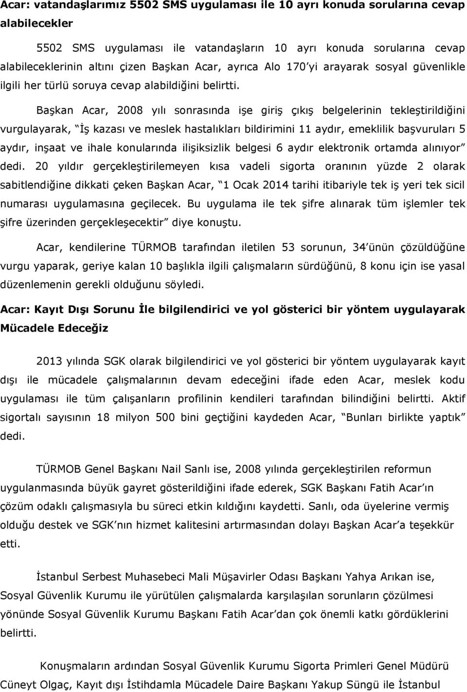 Başkan Acar, 2008 yılı sonrasında işe giriş çıkış belgelerinin tekleştirildiğini vurgulayarak, İş kazası ve meslek hastalıkları bildirimini 11 aydır, emeklilik başvuruları 5 aydır, inşaat ve ihale