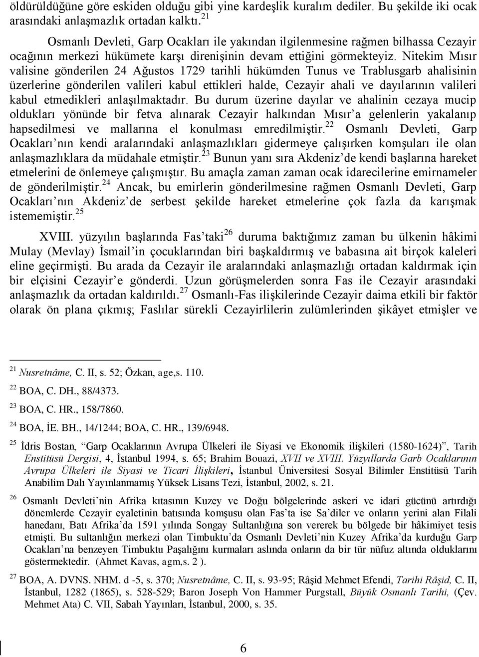 Nitekim Mısır valisine gönderilen 24 Ağustos 1729 tarihli hükümden Tunus ve Trablusgarb ahalisinin üzerlerine gönderilen valileri kabul ettikleri halde, Cezayir ahali ve dayılarının valileri kabul