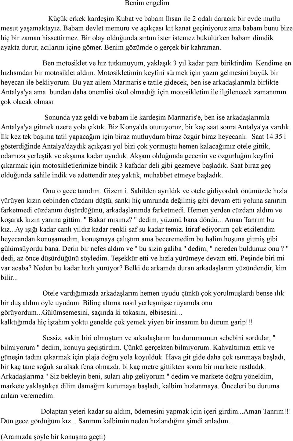 Bir olay olduğunda sırtım ister istemez bükülürken babam dimdik ayakta durur, acılarını içine gömer. Benim gözümde o gerçek bir kahraman.