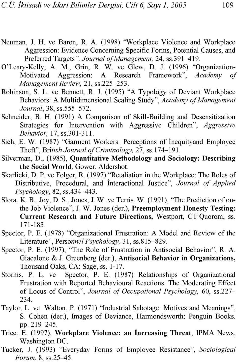 W. ve Glew, D. J. (1996) Organization- Motivated Aggression: A Research Framework, Academy of Management Review, 21, ss.225 253. Robinson, S. L. ve Bennett, R. J. (1995) A Typology of Deviant Workplace Behaviors: A Multidimensional Scaling Study, Academy of Management Journal, 38, ss.