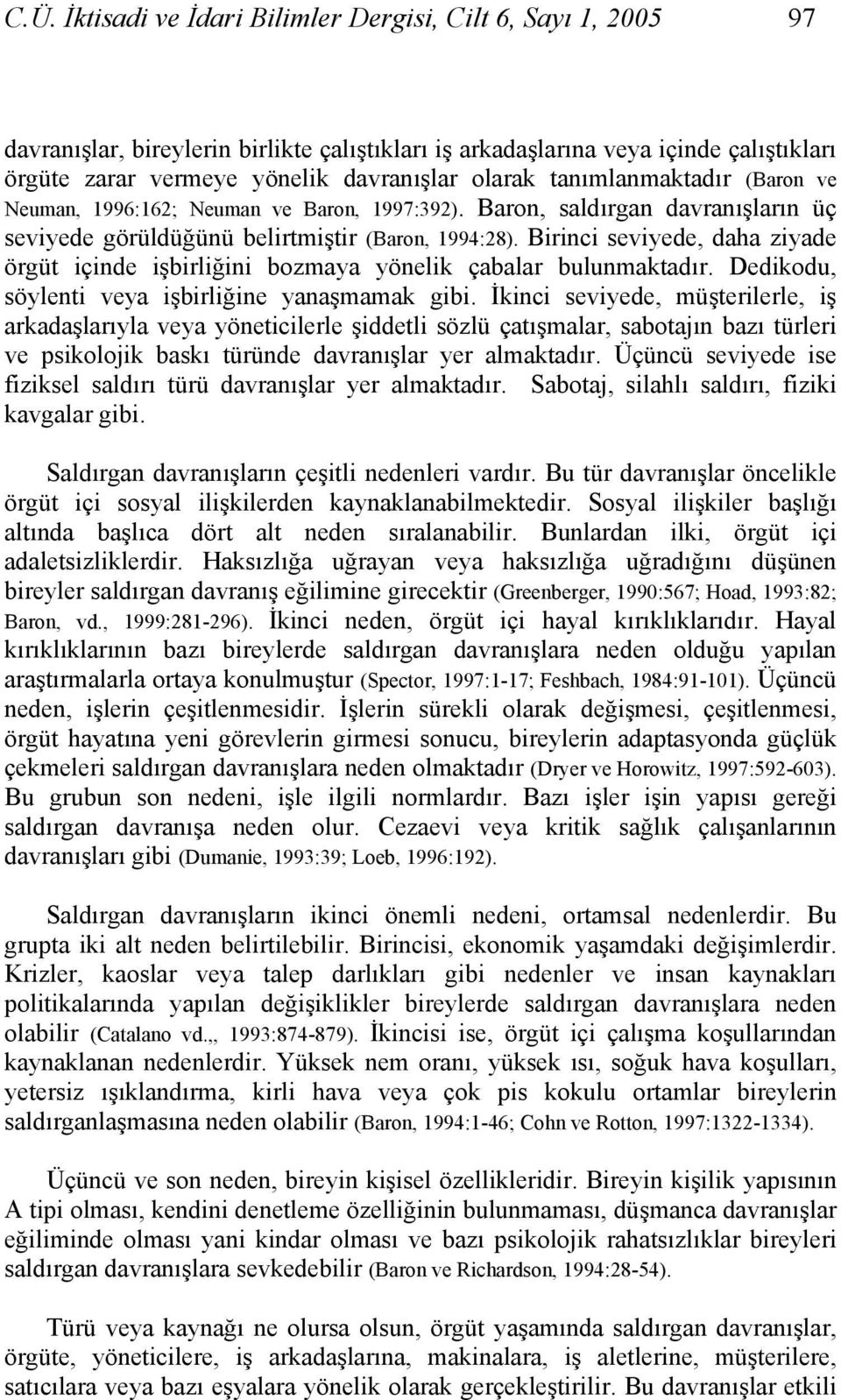 Birinci seviyede, daha ziyade örgüt içinde işbirliğini bozmaya yönelik çabalar bulunmaktadır. Dedikodu, söylenti veya işbirliğine yanaşmamak gibi.