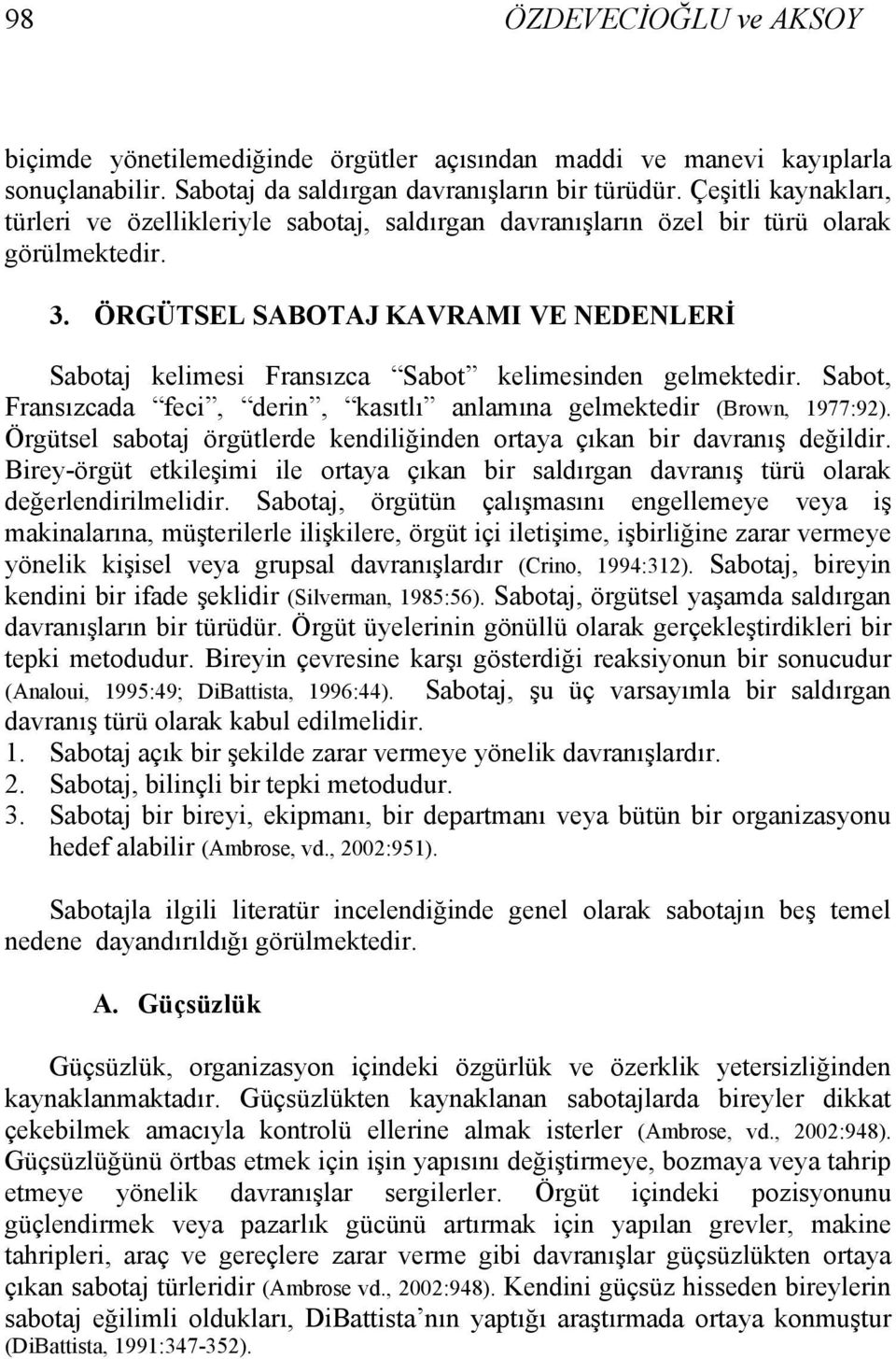 ÖRGÜTSEL SABOTAJ KAVRAMI VE NEDENLERİ Sabotaj kelimesi Fransızca Sabot kelimesinden gelmektedir. Sabot, Fransızcada feci, derin, kasıtlı anlamına gelmektedir (Brown, 1977:92).