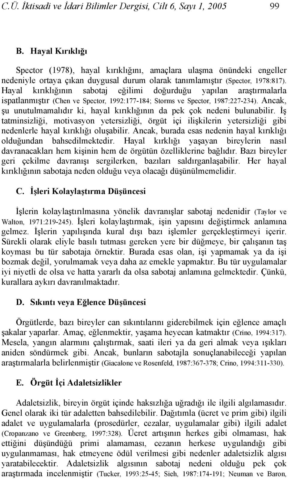 Hayal kırıklığının sabotaj eğilimi doğurduğu yapılan araştırmalarla ispatlanmıştır (Chen ve Spector, 1992:177-184; Storms ve Spector, 1987:227-234).