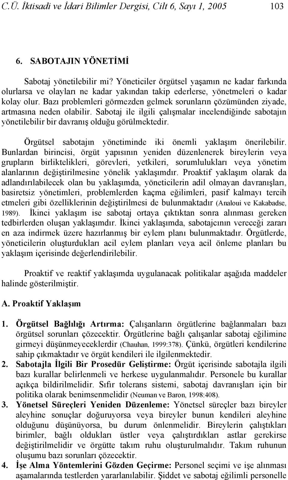 Bazı problemleri görmezden gelmek sorunların çözümünden ziyade, artmasına neden olabilir. Sabotaj ile ilgili çalışmalar incelendiğinde sabotajın yönetilebilir bir davranış olduğu görülmektedir.