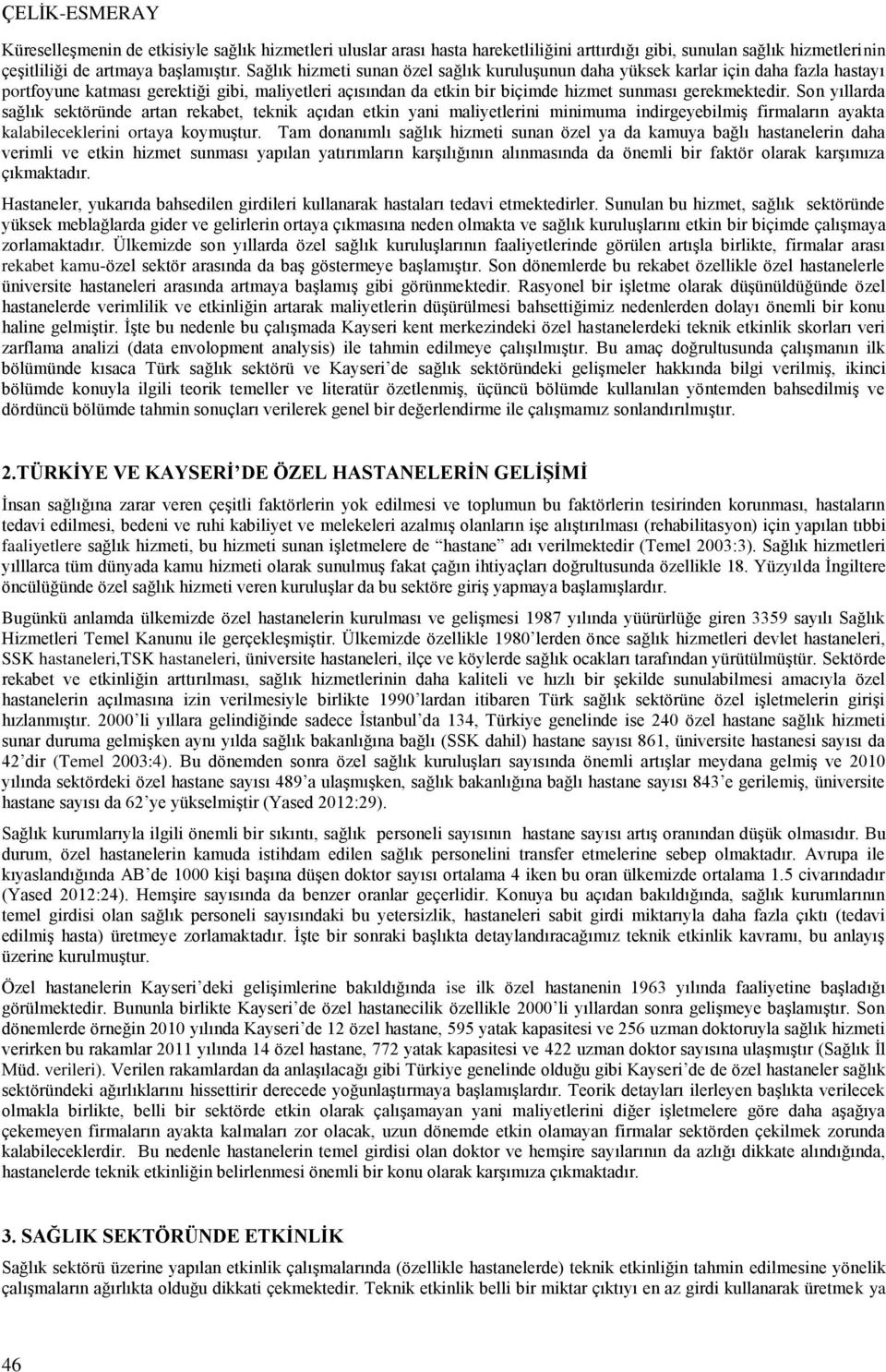 Son yıllarda sağlık sektöründe artan rekabet, teknk açıdan etkn yan malyetlern mnmuma ndrgeyeblmş frmaların ayakta kalableeklern ortaya koymuştur.