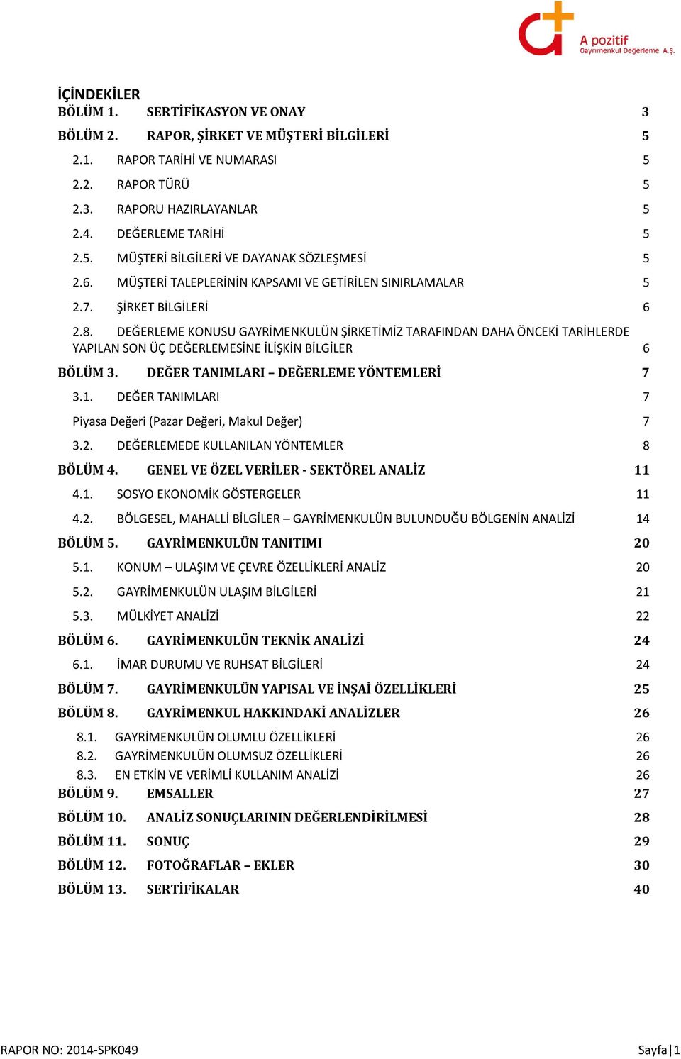 DEĞERLEME KONUSU GAYRİMENKULÜN ŞİRKETİMİZ TARAFINDAN DAHA ÖNCEKİ TARİHLERDE YAPILAN SON ÜÇ DEĞERLEMESİNE İLİŞKİN BİLGİLER 6 BÖLÜM 3. DEĞER TANIMLARI DEĞERLEME YÖNTEMLERİ 7 3.1.