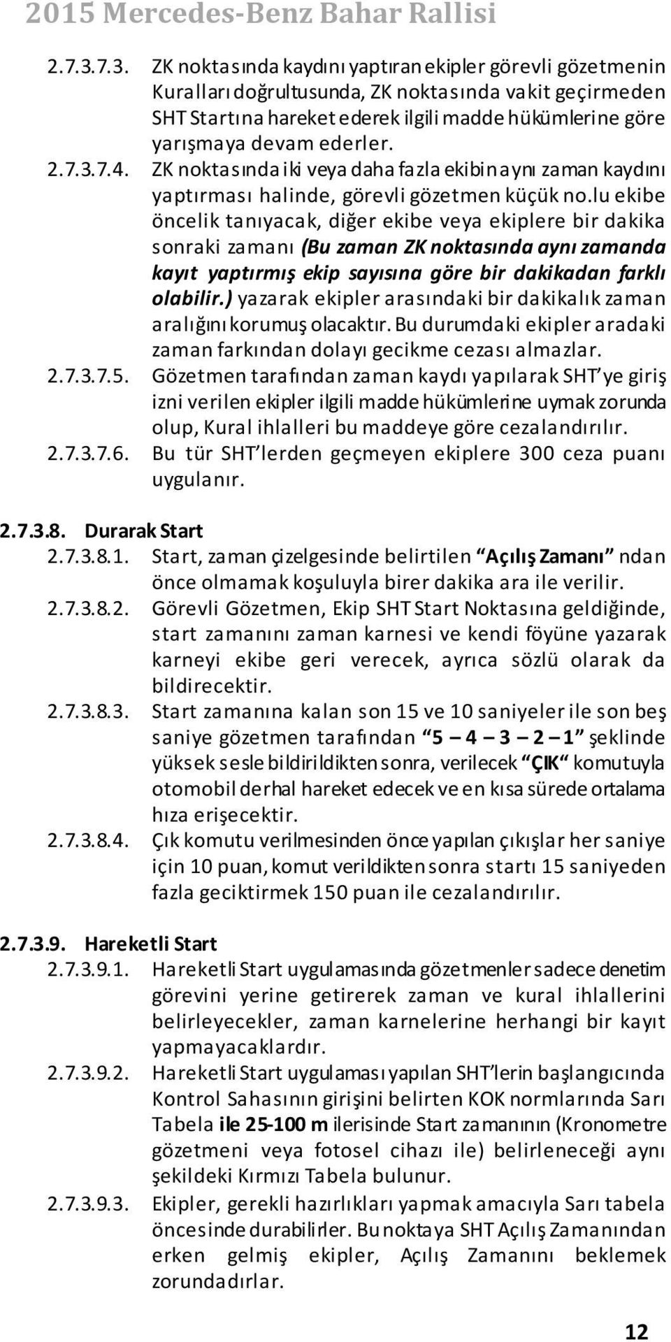 ederler. 7.4. ZK noktasında iki veya daha fazla ekibin aynı zaman kaydını yaptırması halinde, görevli gözetmen küçük no.