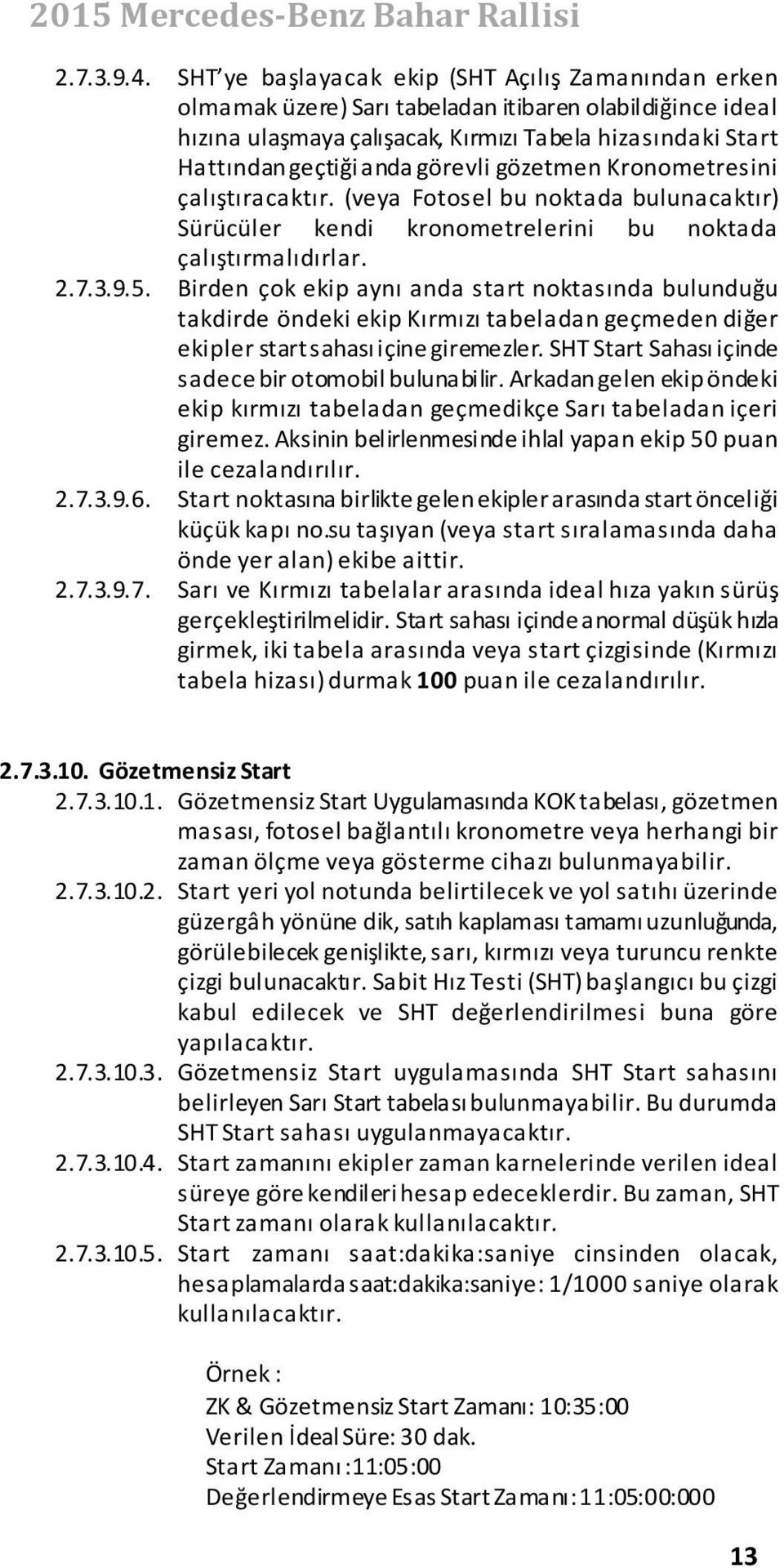 görevli gözetmen Kronometresini çalıştıracaktır. (veya Fotosel bu noktada bulunacaktır) Sürücüler kendi kronometrelerini bu noktada çalıştırmalıdırlar. 2.7.3.9.5.