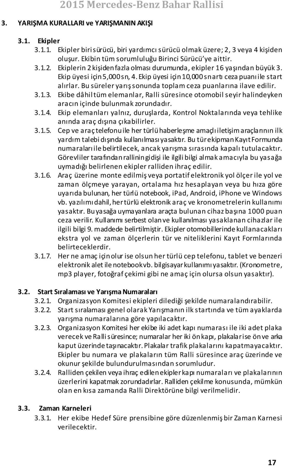 1.3. Ekibe dâhil tüm elemanlar, Ralli süresince otomobil seyir halindeyken aracın içinde bulunmak zorundadır. 3.1.4.