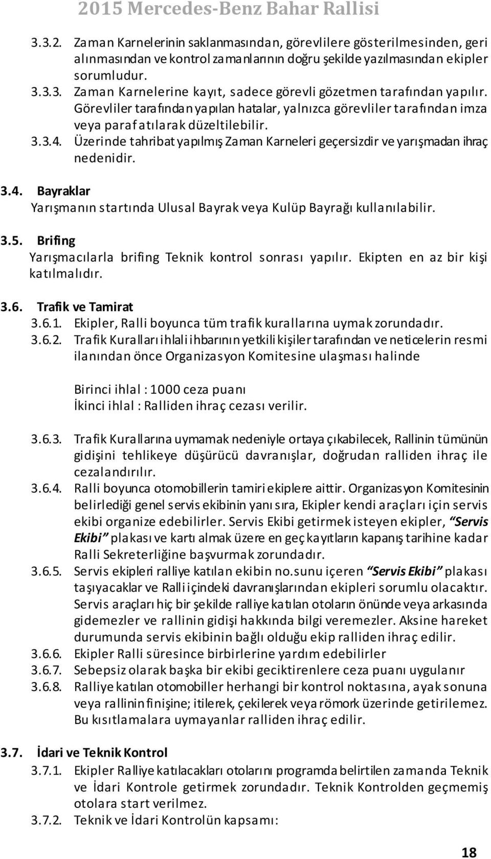 Üzerinde tahribat yapılmış Zaman Karneleri geçersizdir ve yarışmadan ihraç nedenidir. 3.4. Bayraklar Yarışmanın startında Ulusal Bayrak veya Kulüp Bayrağı kullanılabilir. 3.5.