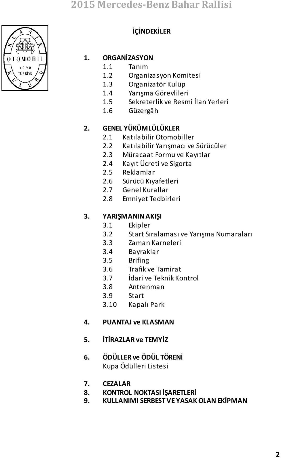 8 Emniyet Tedbirleri 3. YARIŞMANIN AKIŞI 3.1 Ekipler 3.2 Start Sıralaması ve Yarışma Numaraları 3.3 Zaman Karneleri 3.4 Bayraklar 3.5 Brifing 3.6 Trafik ve Tamirat 3.7 İdari ve Teknik Kontrol 3.