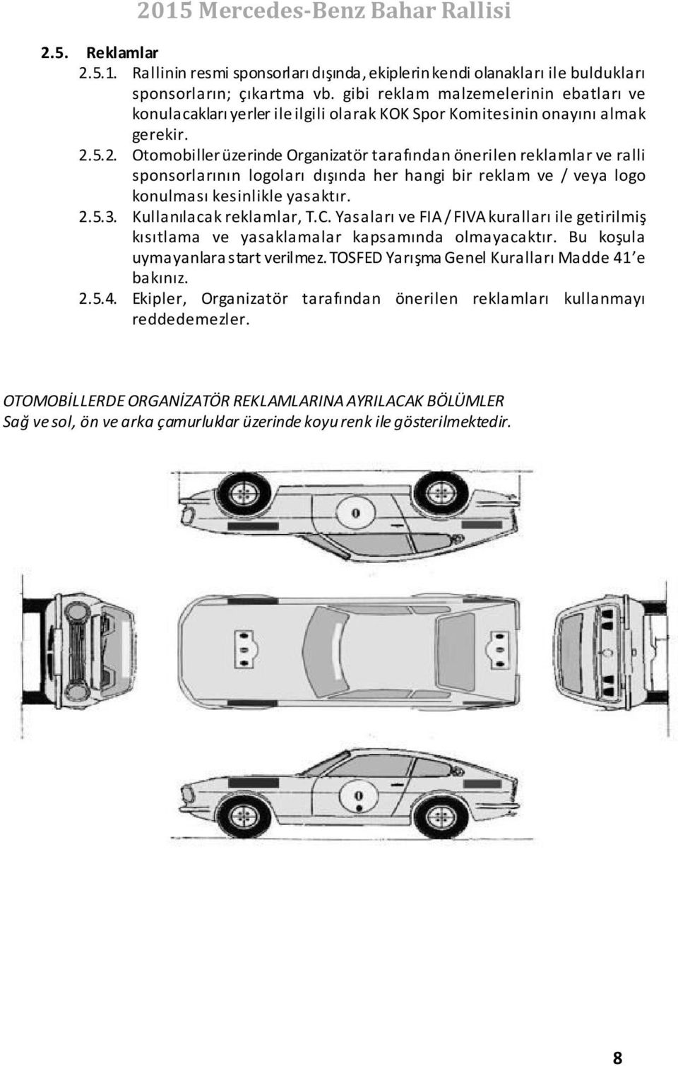 5.2. Otomobiller üzerinde Organizatör tarafından önerilen reklamlar ve ralli sponsorlarının logoları dışında her hangi bir reklam ve / veya logo konulması kesinlikle yasaktır. 2.5.3.