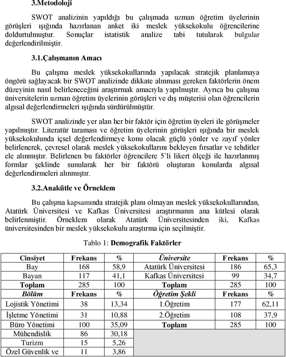 Çalışmanın Amacı Bu çalışma meslek yüksekokullarında yapılacak stratejik planlamaya öngörü sağlayacak bir SWOT analizinde dikkate alınması gereken faktörlerin önem düzeyinin nasıl belirleneceğini