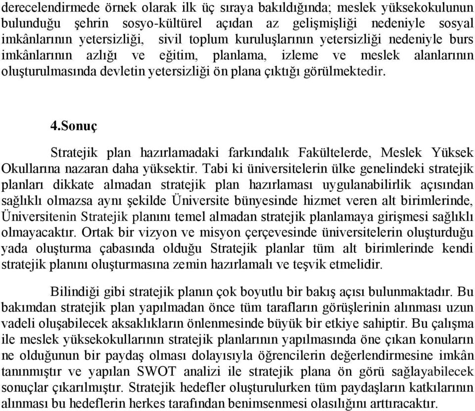 Sonuç Stratejik plan hazırlamadaki farkındalık Fakültelerde, Meslek Yüksek Okullarına nazaran daha yüksektir.