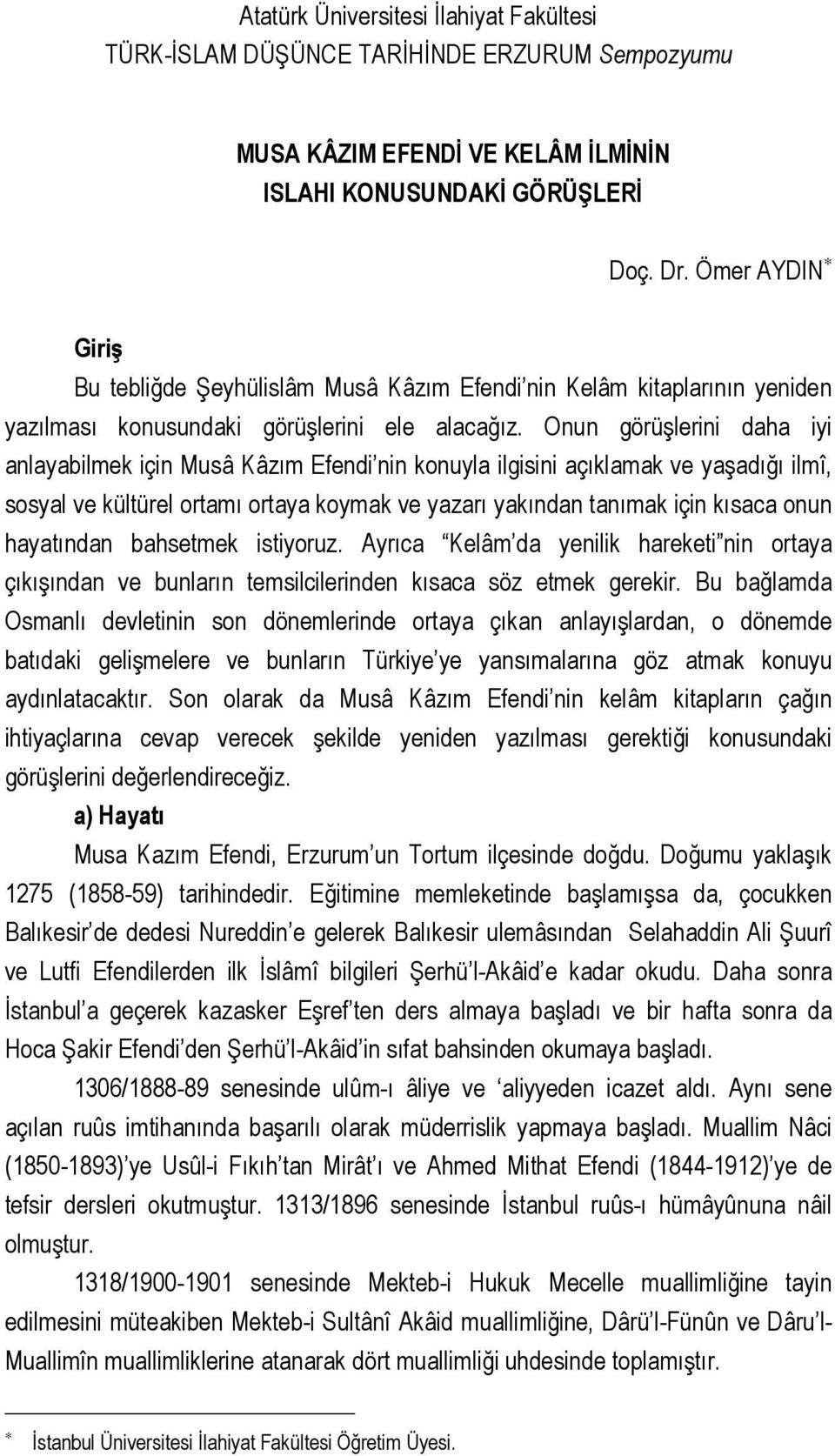 Onun görüşlerini daha iyi anlayabilmek için Musâ Kâzım Efendi nin konuyla ilgisini açıklamak ve yaşadığı ilmî, sosyal ve kültürel ortamı ortaya koymak ve yazarı yakından tanımak için kısaca onun