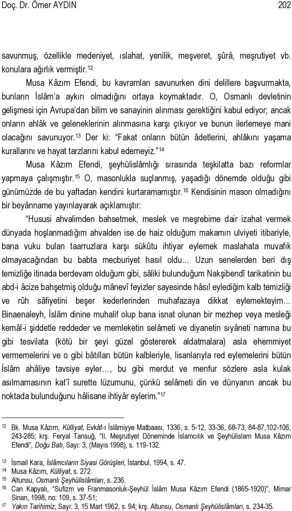 O, Osmanlı devletinin gelişmesi için Avrupa dan bilim ve sanayinin alınması gerektiğini kabul ediyor; ancak onların ahlâk ve geleneklerinin alınmasına karşı çıkıyor ve bunun ilerlemeye mani olacağını