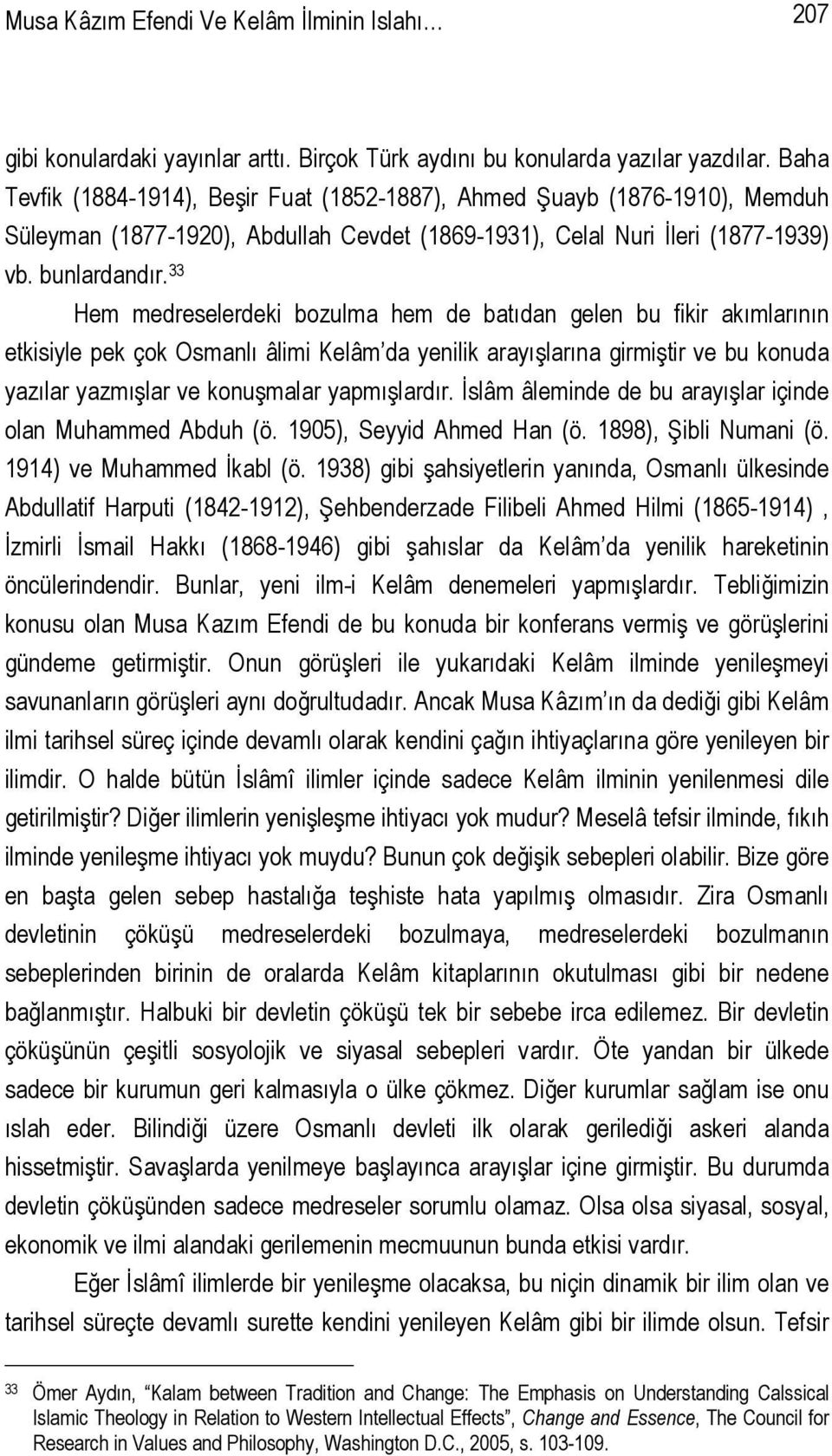 33 Hem medreselerdeki bozulma hem de batıdan gelen bu fikir akımlarının etkisiyle pek çok Osmanlı âlimi Kelâm da yenilik arayışlarına girmiştir ve bu konuda yazılar yazmışlar ve konuşmalar