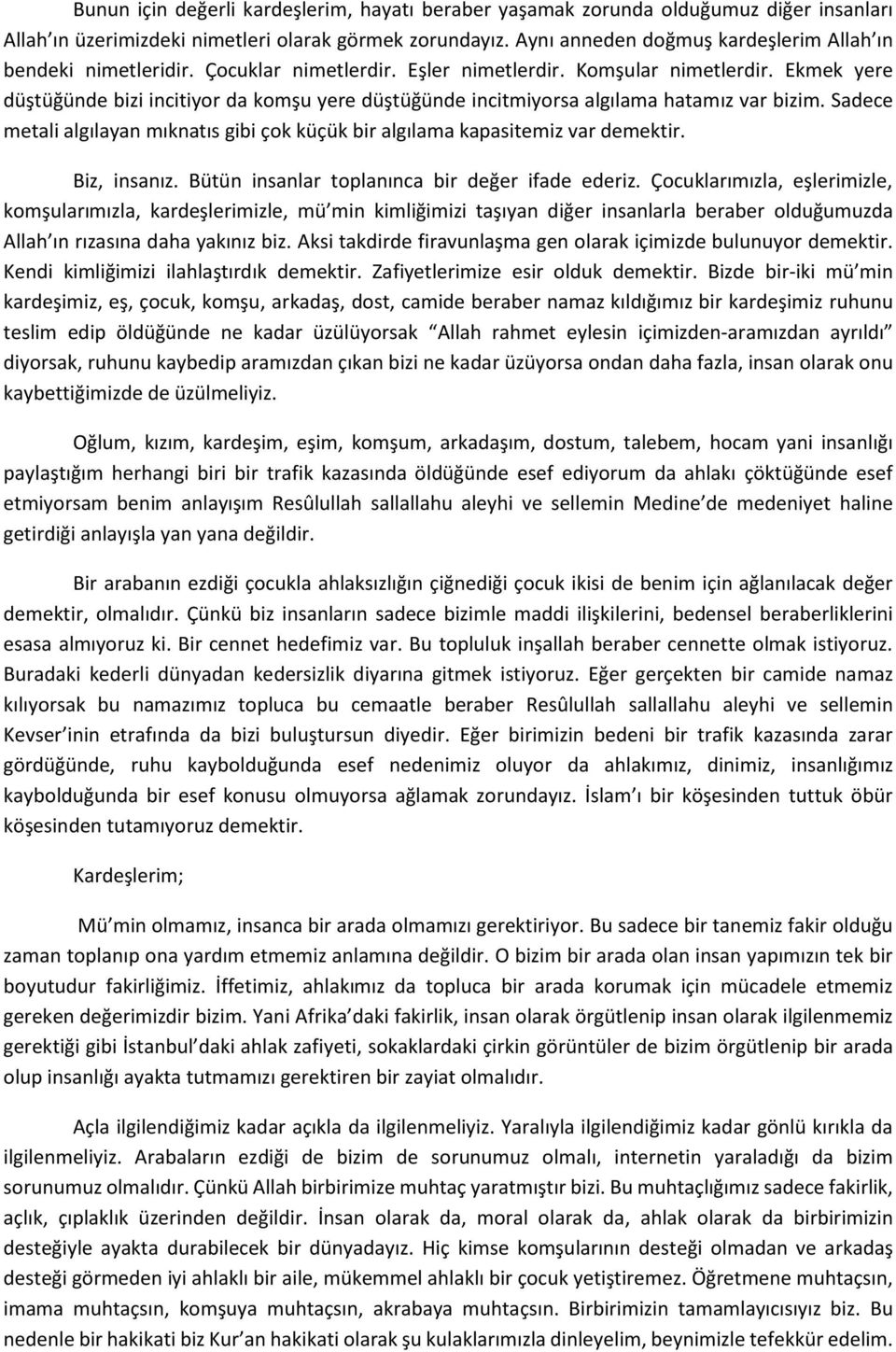 Ekmek yere düştüğünde bizi incitiyor da komşu yere düştüğünde incitmiyorsa algılama hatamız var bizim. Sadece metali algılayan mıknatıs gibi çok küçük bir algılama kapasitemiz var demektir.