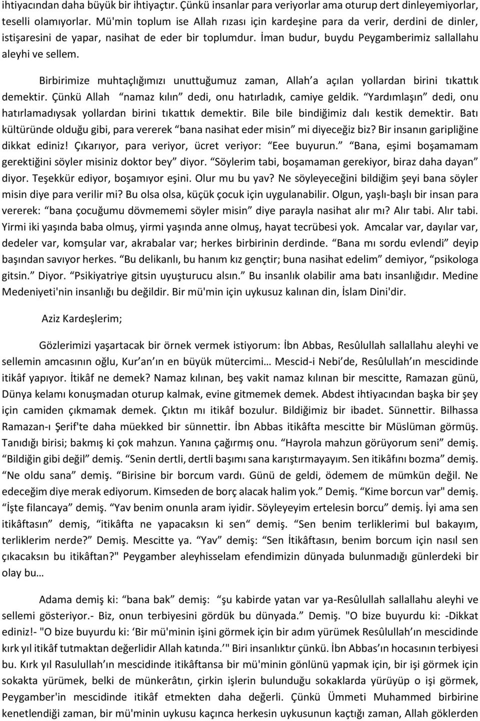 Birbirimize muhtaçlığımızı unuttuğumuz zaman, Allah a açılan yollardan birini tıkattık demektir. Çünkü Allah namaz kılın dedi, onu hatırladık, camiye geldik.