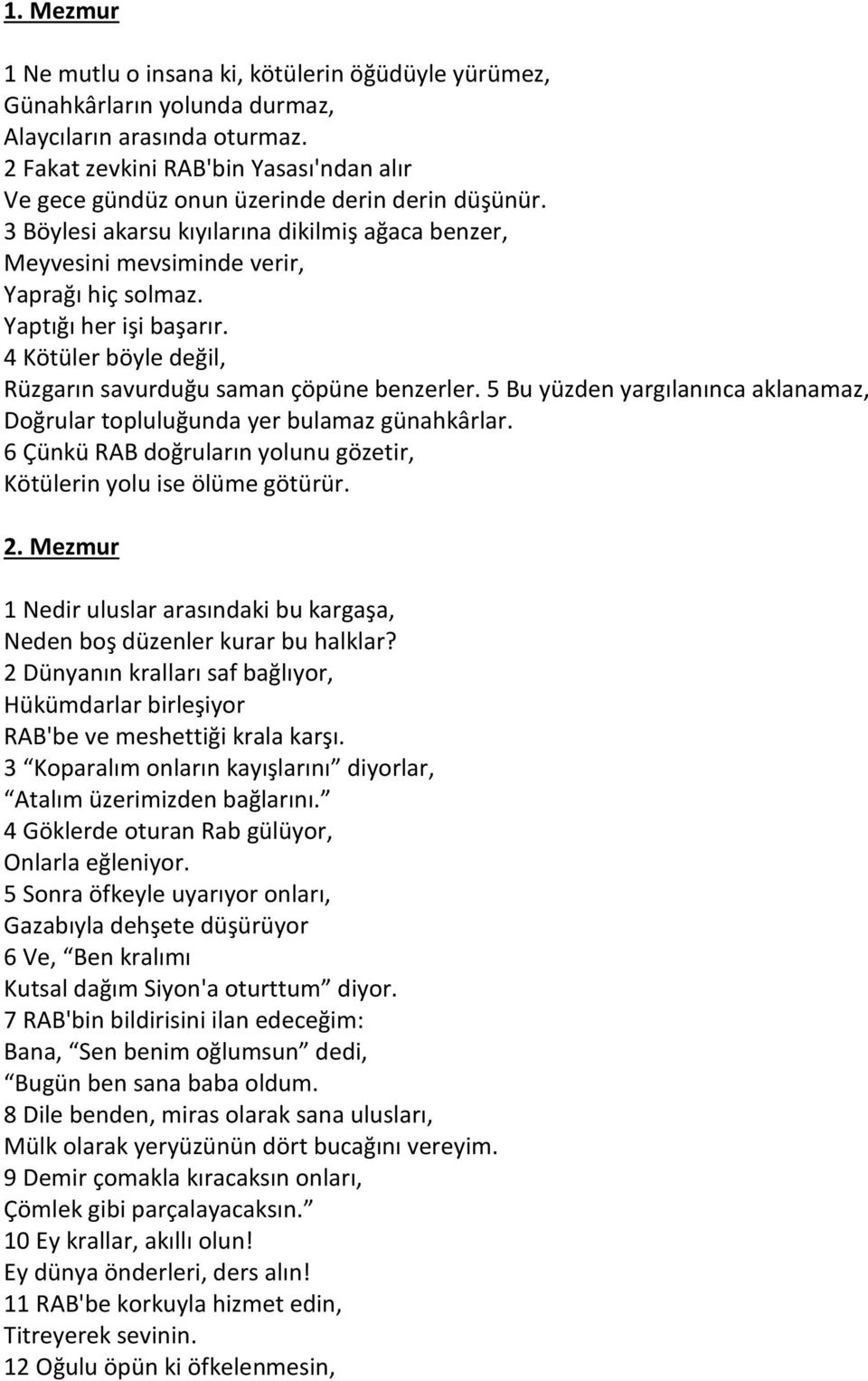 Yaptığı her işi başarır. 4 Kötüler böyle değil, Rüzgarın savurduğu saman çöpüne benzerler. 5 Bu yüzden yargılanınca aklanamaz, Doğrular topluluğunda yer bulamaz günahkârlar.