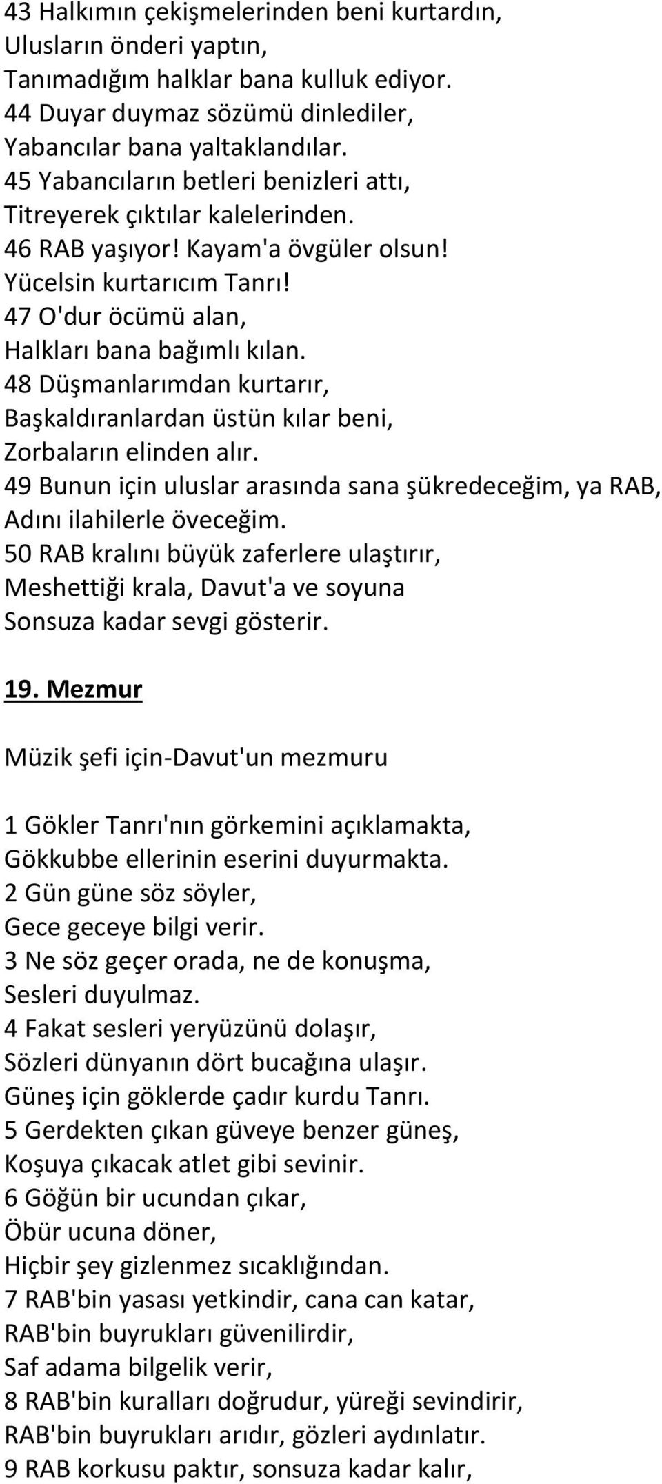 48 Düşmanlarımdan kurtarır, Başkaldıranlardan üstün kılar beni, Zorbaların elinden alır. 49 Bunun için uluslar arasında sana şükredeceğim, ya RAB, Adını ilahilerle öveceğim.