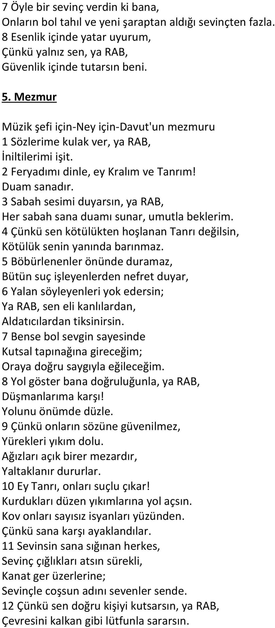 3 Sabah sesimi duyarsın, ya RAB, Her sabah sana duamı sunar, umutla beklerim. 4 Çünkü sen kötülükten hoşlanan Tanrı değilsin, Kötülük senin yanında barınmaz.