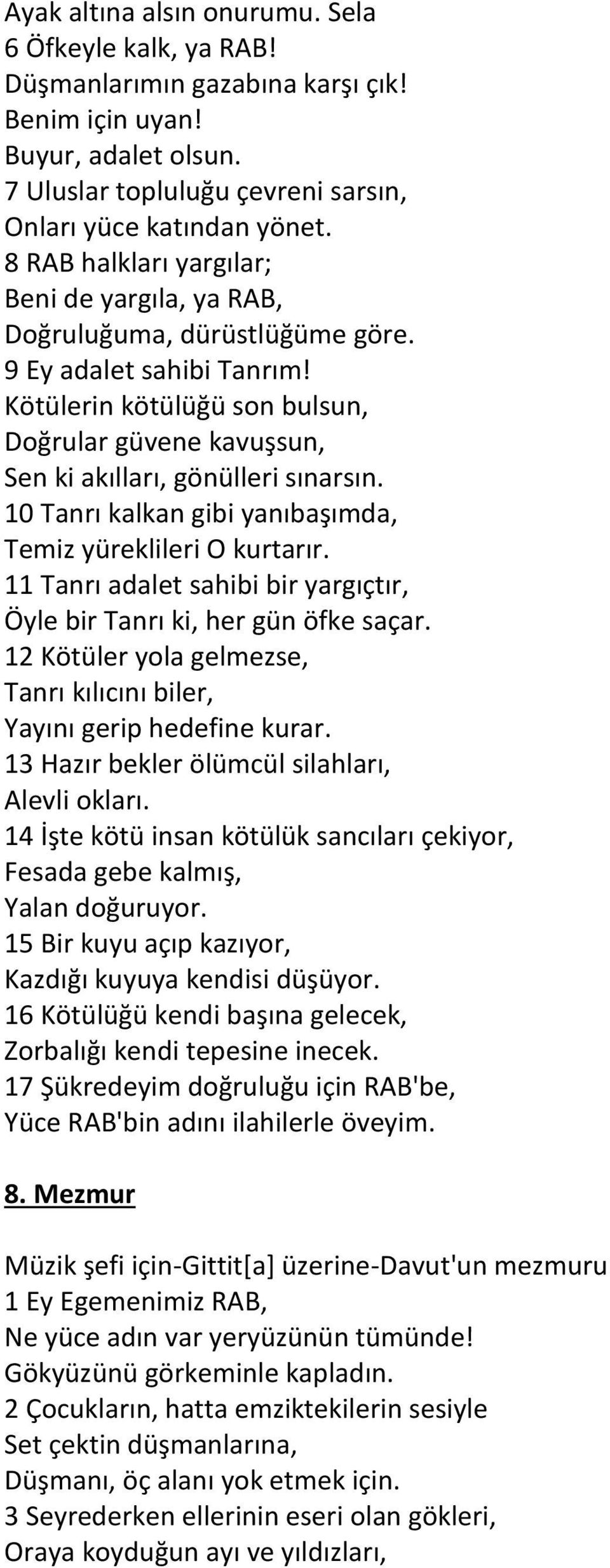 Kötülerin kötülüğü son bulsun, Doğrular güvene kavuşsun, Sen ki akılları, gönülleri sınarsın. 10 Tanrı kalkan gibi yanıbaşımda, Temiz yüreklileri O kurtarır.